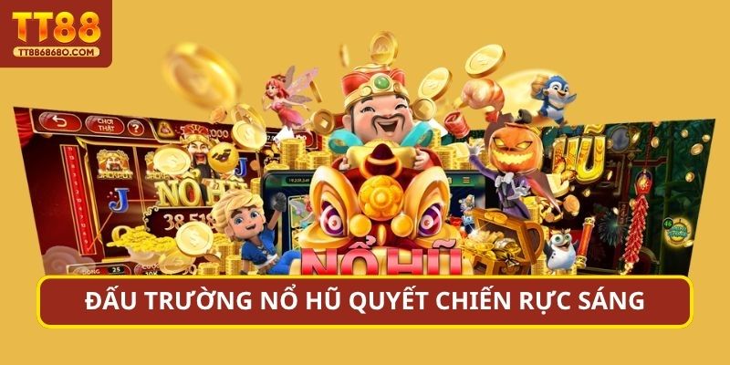 Đấu trường nổ hũ Quyết Chiến rực sáng
