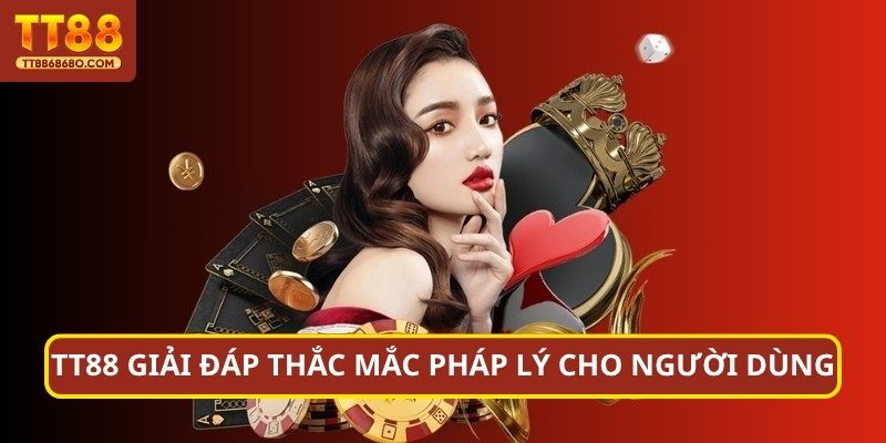 TT88 giải đáp thắc mắc pháp lý cho người dùng